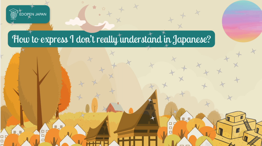 How to express I don’t really understand in Japanese? - EDOPEN Japan