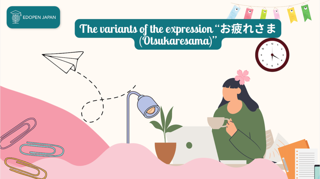 The variants of the expression "お疲れさま (Otsukaresama)" - EDOPEN Japan
