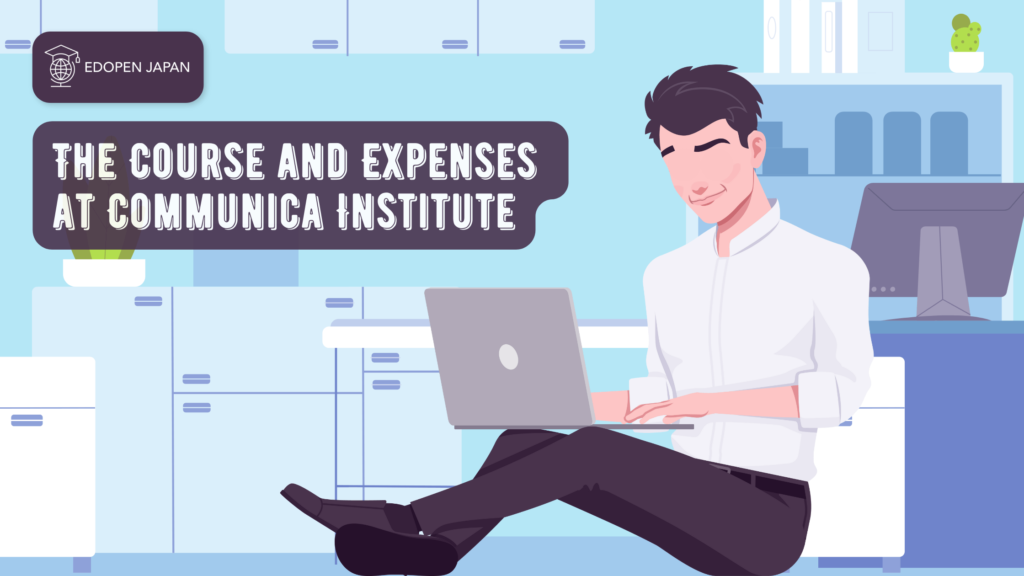 The Course and Expenses at Communica Institute - EDOPEN Japan